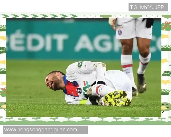 内马尔伤情再度加重巴黎欧冠前景堪忧球队需应对重大挑战